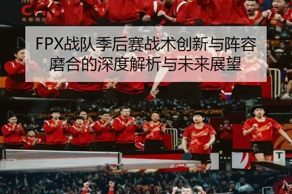 FPX战队季后赛战术创新与阵容磨合的深度解析与未来展望 - Wending